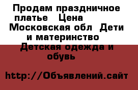 Продам праздничное платье › Цена ­ 4 500 - Московская обл. Дети и материнство » Детская одежда и обувь   